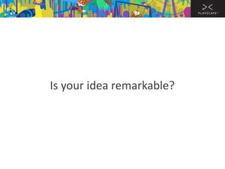 Is your idea remarkable?

 