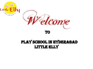 To
Play School in Hyderabad
Little Elly
 