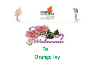 To 
Orange Ivy 
 