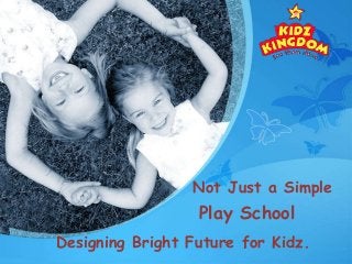 Not Just a Simple
Designing Bright Future for Kidz.
Play School
 