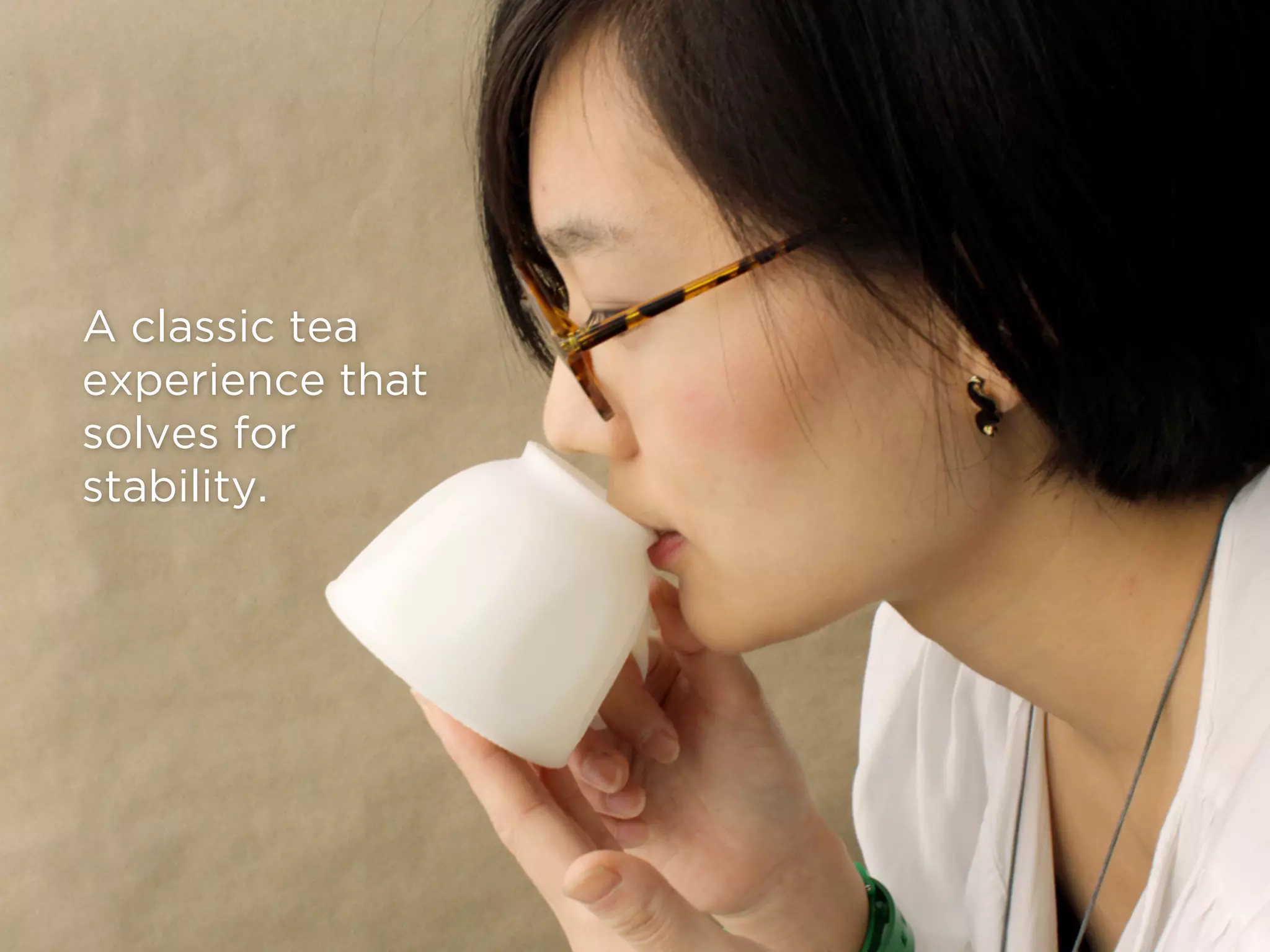 A classic tea
experience that
solves for
stability.
 