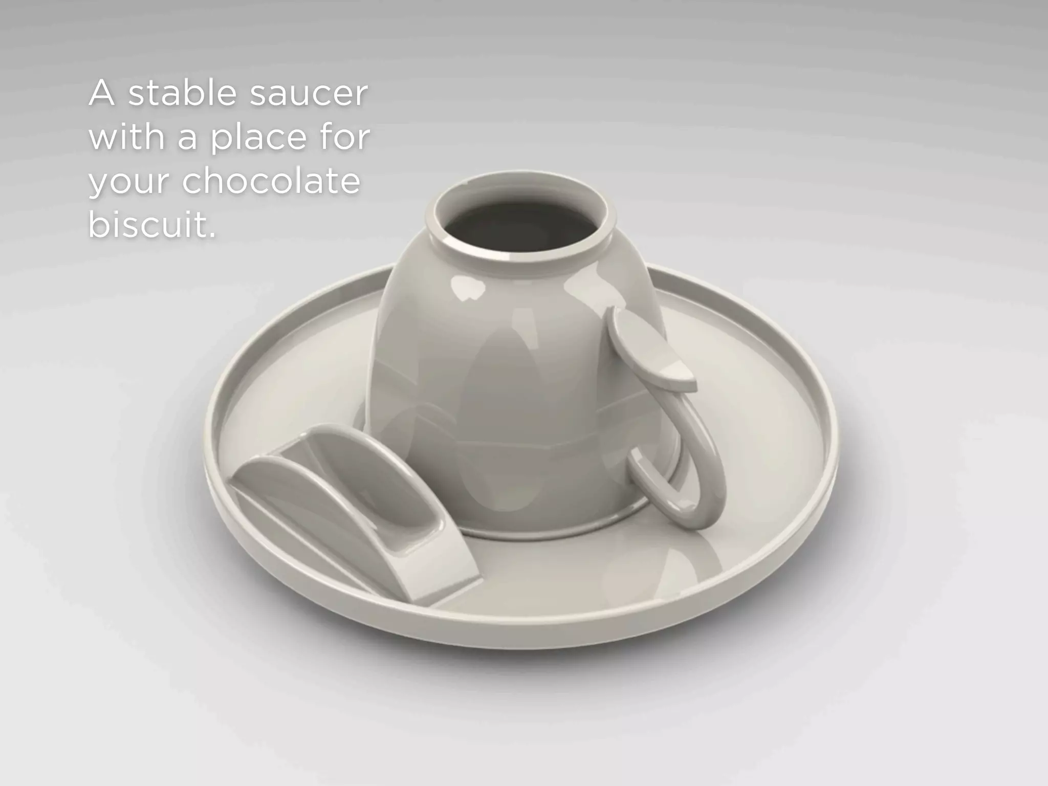 A stable saucer
with a place for
your chocolate
biscuit.
 