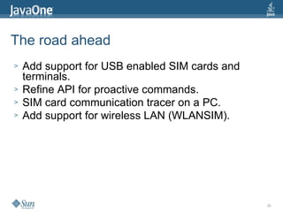 The road ahead <ul><li>Add support for USB enabled SIM cards and terminals. </li></ul><ul><li>Refine API for proactive com...