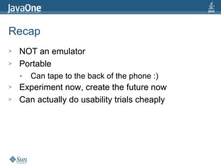 Recap <ul><li>NOT an emulator </li></ul><ul><li>Portable </li></ul><ul><ul><li>Can tape to the back of the phone :) </li><...