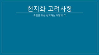 현지화 고려사항
유럽을 위한 현지화는 어떻게…?
 