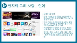 현지화 고려 사항 - 언어
• 영-불-독은 필수
• 작은 시장은 상관 없지만, 큰 시장(독일,
프랑스)은 번역 안되어 있으면 Featuring
을 받기 힘듬
• 기타 언어는 운영중 반응을 보면서 확장
도 고려 (단 확장은 게임 번역 뿐 아니라
CS/Community등 도 고려)
• 게임이 번역이 안되어 있더라도 스토어
설명 등이라도 번역을 할 수 있으면 좋다
• 언어는: 광고 – 스토어 설명 – 게임 – CS /
커뮤니티 등 까지 지원하는 것이 full 지원
– 작은 단위 부분 지원도 의미 있을 수 있
음
 