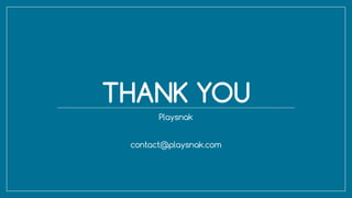 THANK YOU
Playsnak
contact@playsnak.com
 