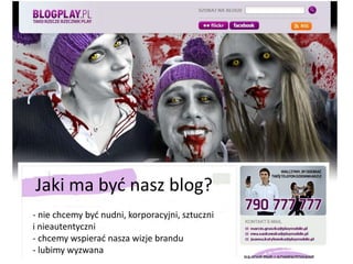 Jaki ma być nasz blog?- nie chcemy być nudni, korporacyjni, sztuczni i nieautentyczni- chcemy wspierać nasza wizje brandu- lubimy wyzwana