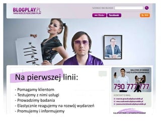 Na pierwszej linii:- Pomagamy klientom- Testujemy z nimi usługi- Prowadzimy badania- Elastycznie reagujemy na rozwój wydarzeń- Promujemy i informujemy