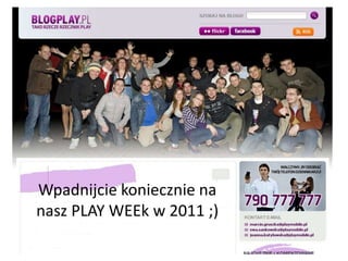 Wpadnijcie koniecznie na nasz PLAY WEEk w 2011 ;)
