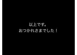 以上です。
おつかれさまでした！
 