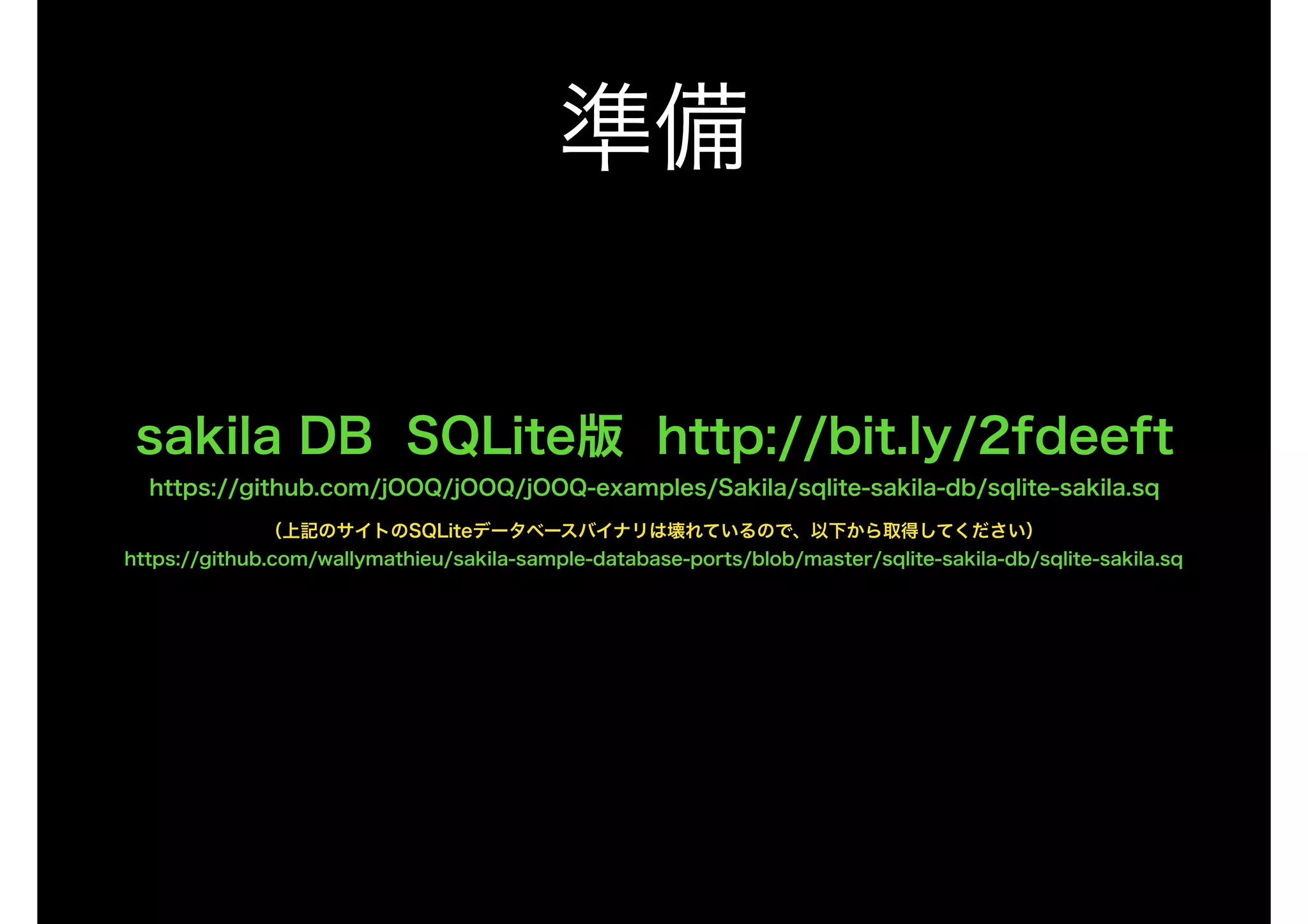 準備
sakila DB SQLite版 http://bit.ly/2fdeeft
https://github.com/jOOQ/jOOQ/jOOQ-examples/Sakila/sqlite-sakila-db/sqlite-sakila.sq
スキーマのドキュメントは下記
https://dev.mysql.com/doc/sakila/en/sakila-structure-tables.html
（上記のサイトのSQLiteデータベースバイナリは壊れているので、以下から取得してください）
https://github.com/wallymathieu/sakila-sample-database-ports/blob/master/sqlite-sakila-db/sqlite-sakila.sq
 