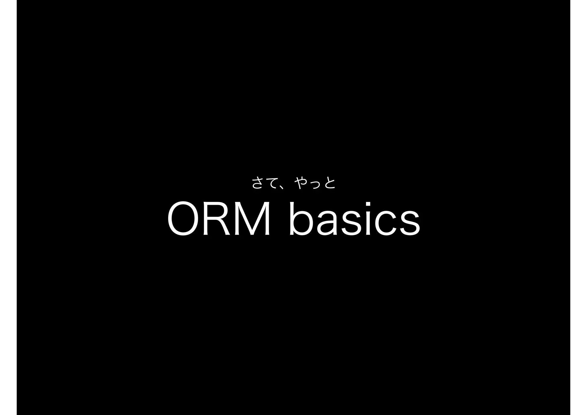 さて、やっと 
ORM basics
 