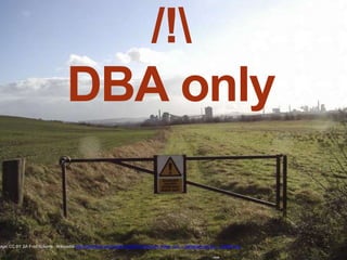 /! 
DBA only 
Image: CC BY SA Fred Roberts - Wikipedia http://commons.wikimedia.org/wiki/File:Danger_Keep_Out_-_geograph.org.uk_-_308301.jpg 
 