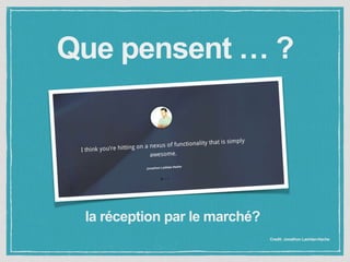 Que pensent … ? 
Credit: Jonathon Lachlan-Hache 
la réception par le marché? 
 
