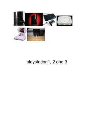 playstation1, 2 and 3
 