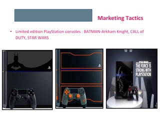 • Limited edition PlayStation consoles : BATMAN-Arkham Knight, CALL of
DUTY, STAR WARS
Marketing Tactics
 