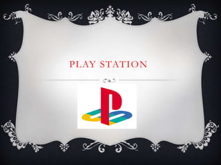 PLAY STATION
 