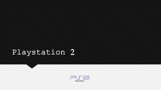 Playstation 2
 