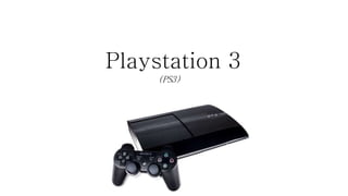 Playstation 3
(PS3)
 