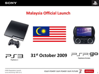 1
FY09 Playstation Launch
Somas Marketing/ 2009.10.31
Malaysia Official Launch
31st October 2009
 