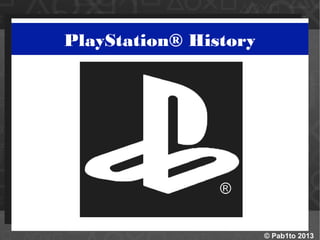 PlayStation® History
© Pab1to 2013
 