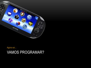 Agora vai...

VAMOS PROGRAMAR?
 