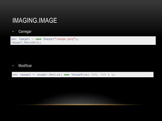 IMAGING.IMAGE
•   Carregar




•   Modificar
 