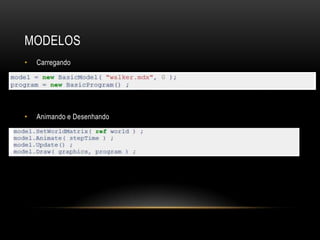 MODELOS
•   Carregando




•   Animando e Desenhando
 