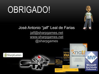 OBRIGADO!
  José Antonio “jalf” Leal de Farias
        jalf@sharpgames.net
        www.sharpgames.net
            @sharpgames
 