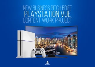 NEW BUSINESS PITCH BRIEF
PLAYSTATION VUE
CONTENT WORK PROJECT
 