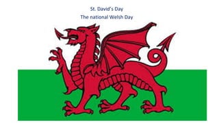 Play
St. David’s Day
The national Welsh Day
 