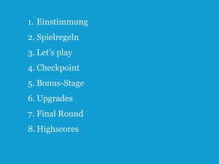 Index
1. Einstimmung
2. Spielregeln
3. Let‟s play
4. Checkpoint
5. Bonus-Stage

6. Upgrades
7. Final Round
8. Highscores

12

 