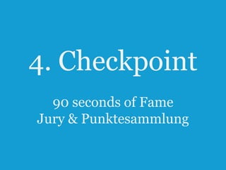 4. Checkpoint
90 seconds of Fame
Jury & Punktesammlung
35

 