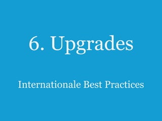 6. Upgrades
Internationale Best Practices
39

 