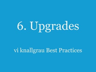 6. Upgrades
vi knallgrau Best Practices
43

 