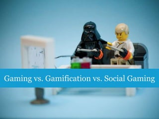 Gaming vs. Gamification vs. Social Gaming

8

 