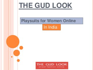 THE GUD LOOK
Playsuits for Women Online
In India
 