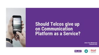 Should Telcos give up
on Communication
Platform as a Service?
Jesus Cruz Manjavacas
TADSummit 2022
 