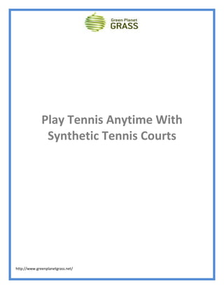 Play Tennis Anytime With
               Synthetic Tennis Courts




http://www.greenplanetgrass.net/
 