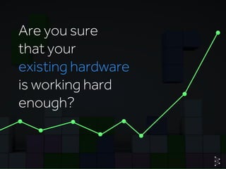 © Basis TechnologiesInternationa
Are you sure
that your
existing hardware
is working hard
enough?
 