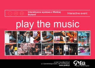 Interactive event
play the music
Interaktywna wystawa z Wielkiej
Brytanii
 
