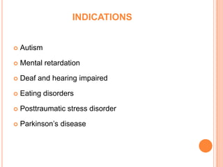 INDICATIONS


   Autism

   Mental retardation

   Deaf and hearing impaired

   Eating disorders

   Posttraumatic stress disorder

   Parkinson’s disease
 
