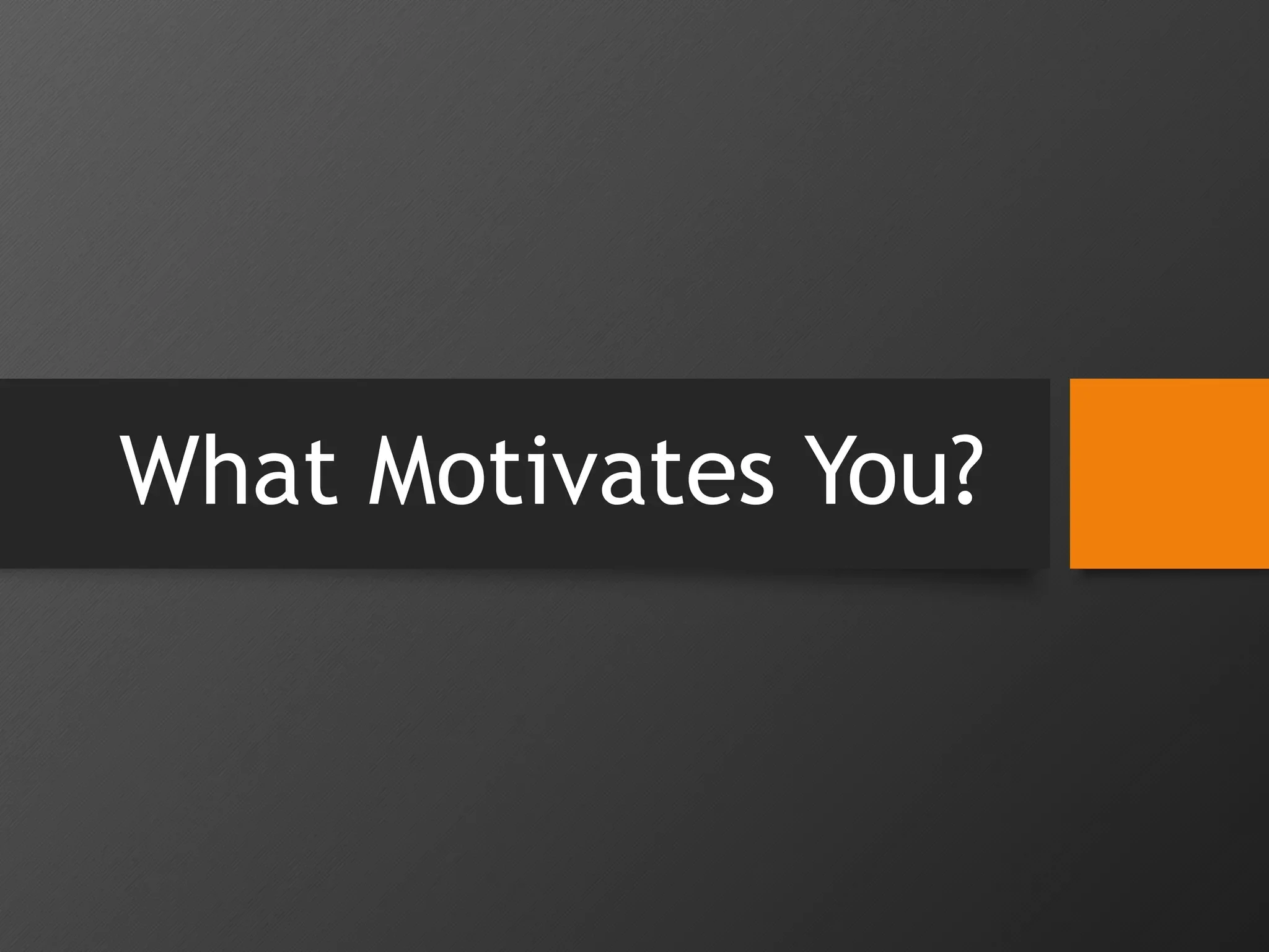 What Motivates You?
 