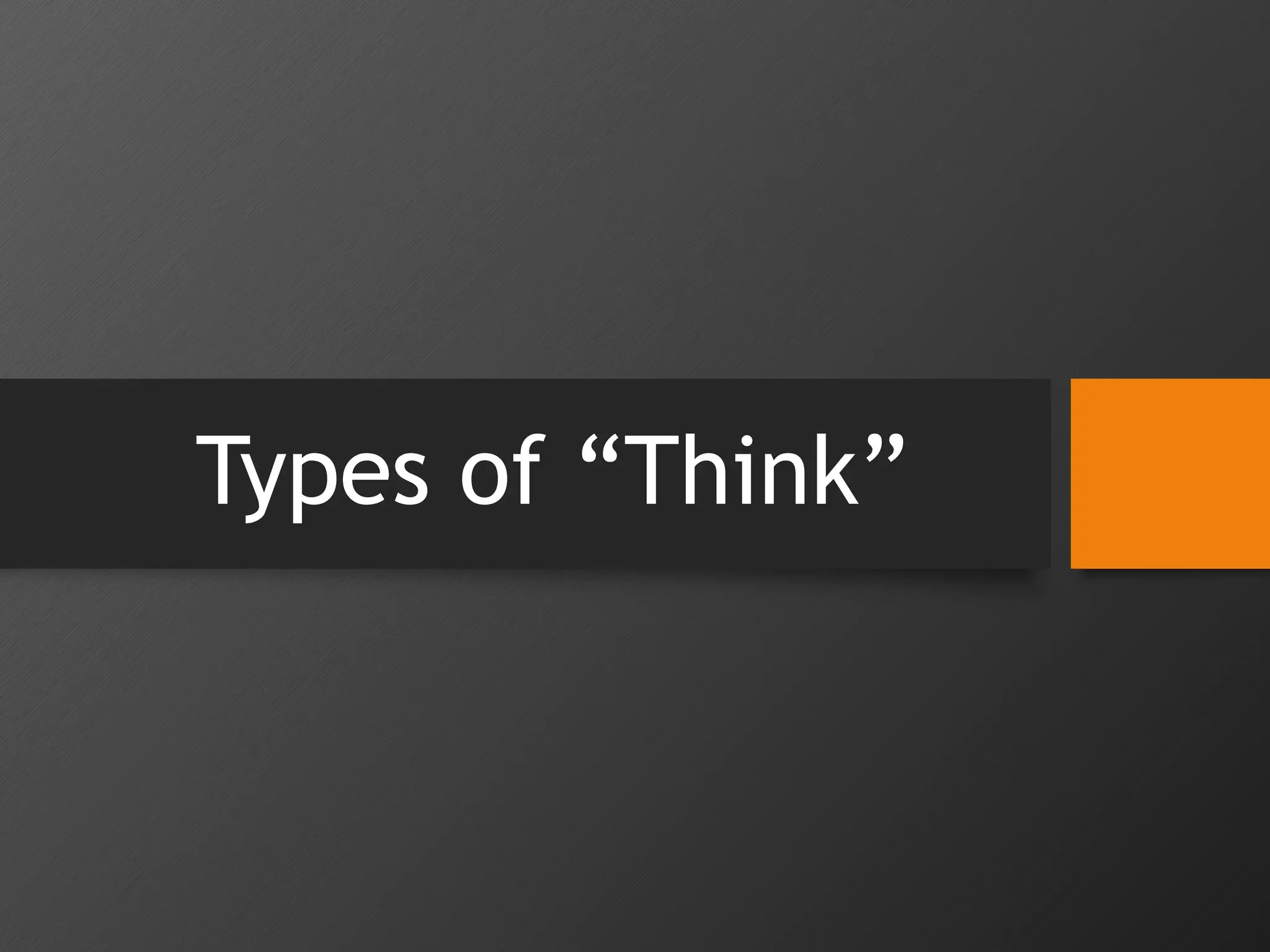 Types of “Think”
 