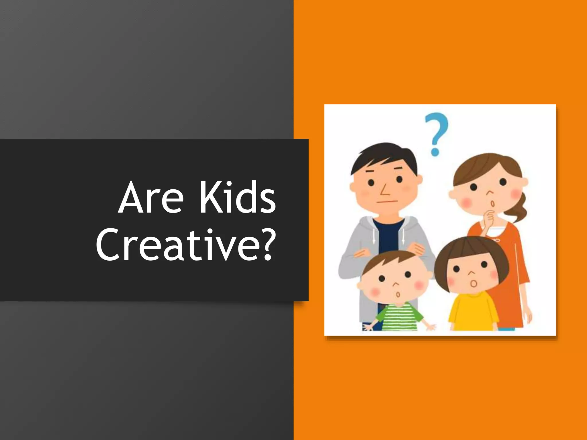 Are Kids
Creative?
 