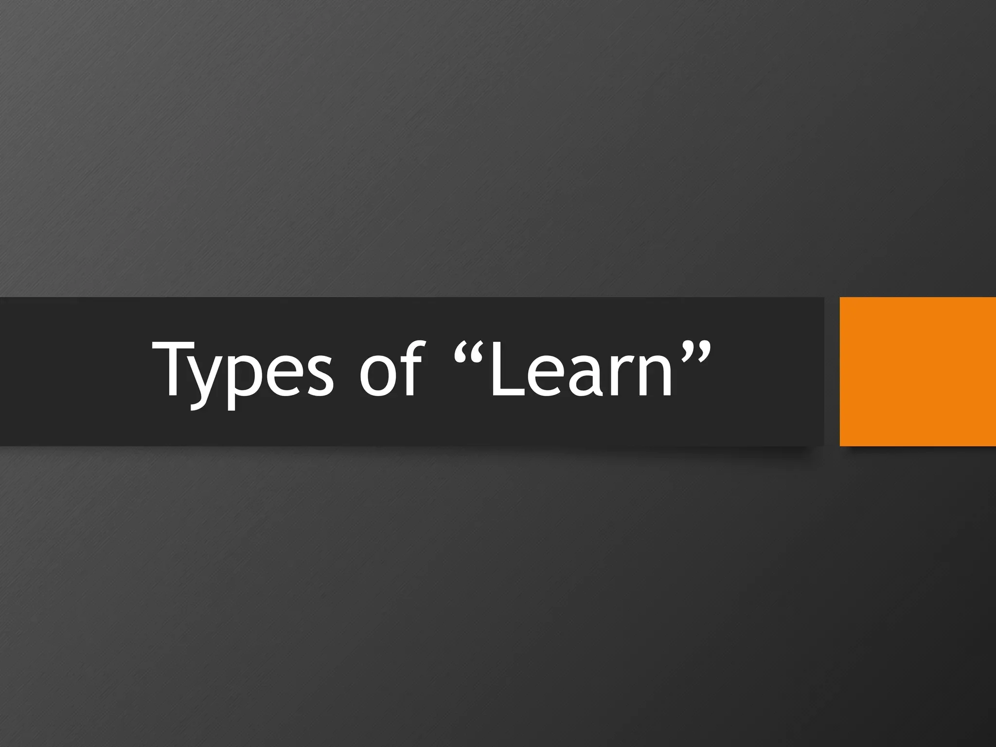 Types of “Learn”
 