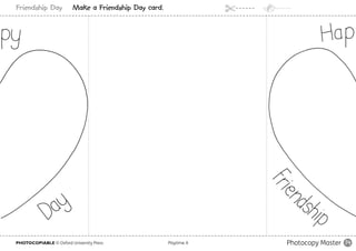 PHOTOCOPIABLE © Oxford University Press					 Playtime A
Friendship Day Make a Friendship Day card.
Photocopy Master 14
 