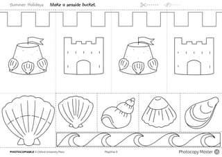 PHOTOCOPIABLE © Oxford University Press					 Playtime A
Summer Holidays Make a seaside bucket.
Photocopy Master 16
 
