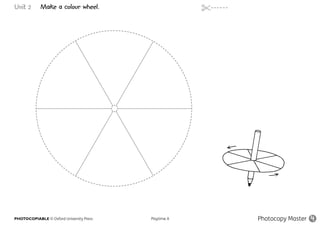 PHOTOCOPIABLE © Oxford University Press					 Playtime A Photocopy Master 4
Unit 2 Make a colour wheel.
 